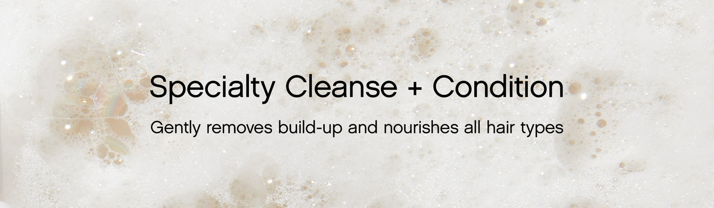Specialty Cleanse + Condition